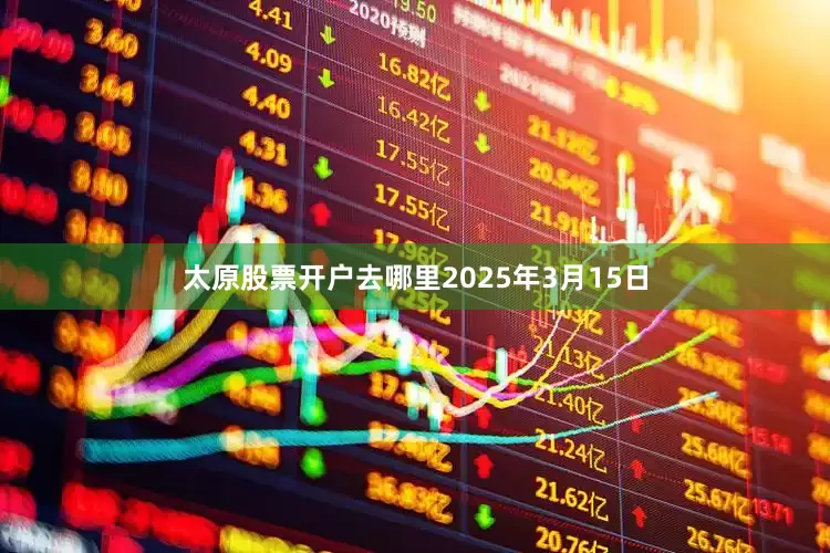 太原股票开户去哪里2025年3月15日