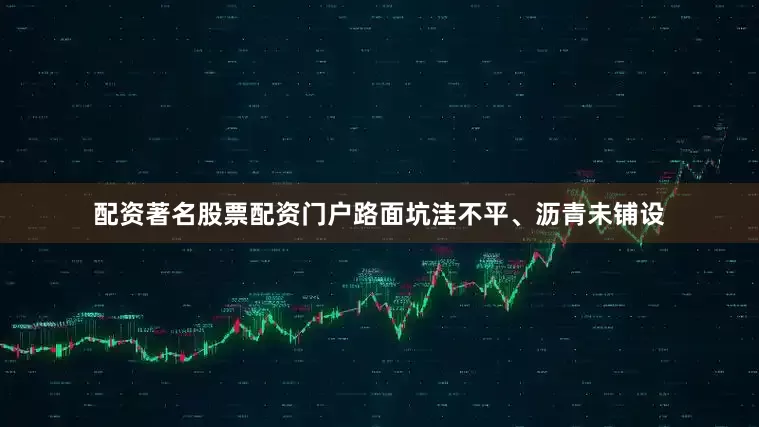 配资著名股票配资门户路面坑洼不平、沥青未铺设