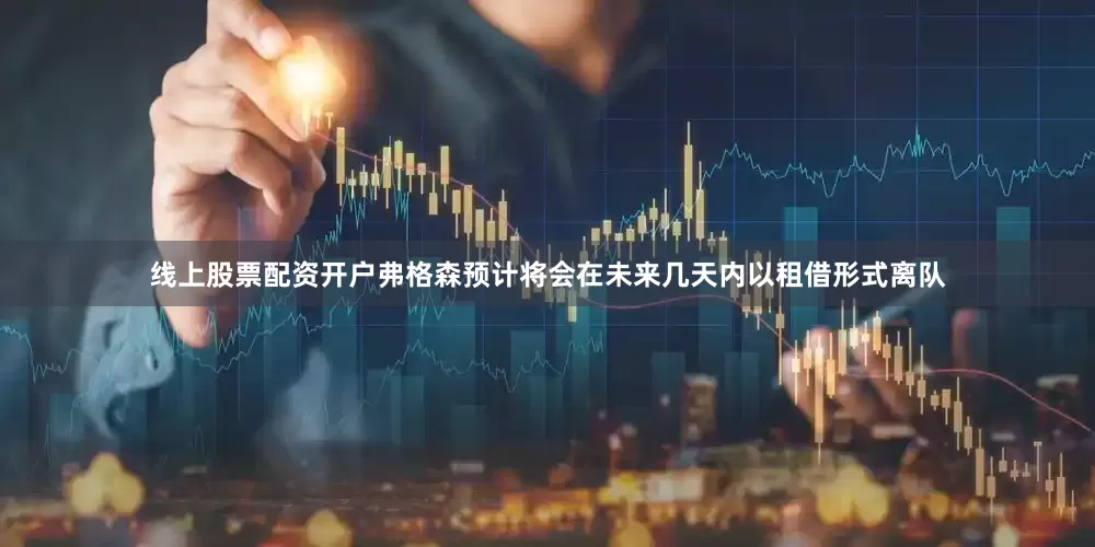 线上股票配资开户弗格森预计将会在未来几天内以租借形式离队