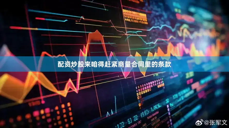 配资炒股来咱得赶紧商量合同里的条款