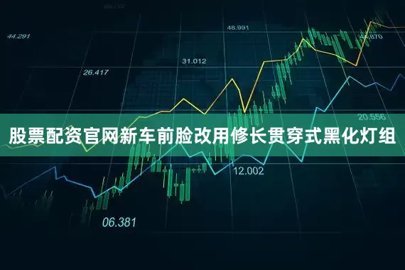 股票配资官网新车前脸改用修长贯穿式黑化灯组