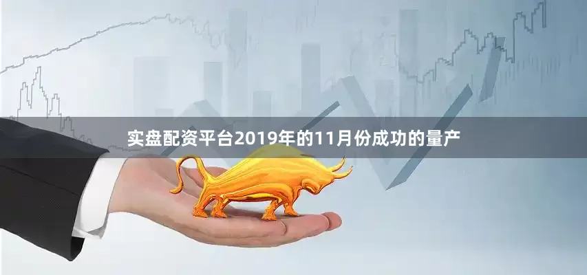 实盘配资平台2019年的11月份成功的量产