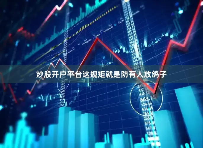 炒股开户平台这规矩就是防有人放鸽子