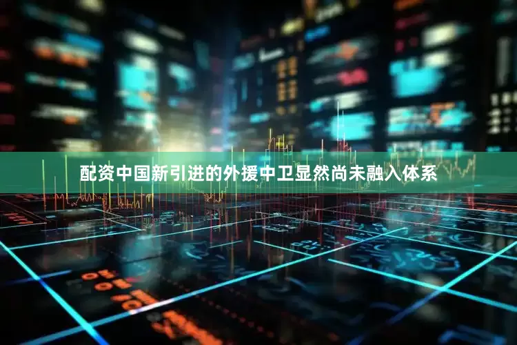配资中国新引进的外援中卫显然尚未融入体系