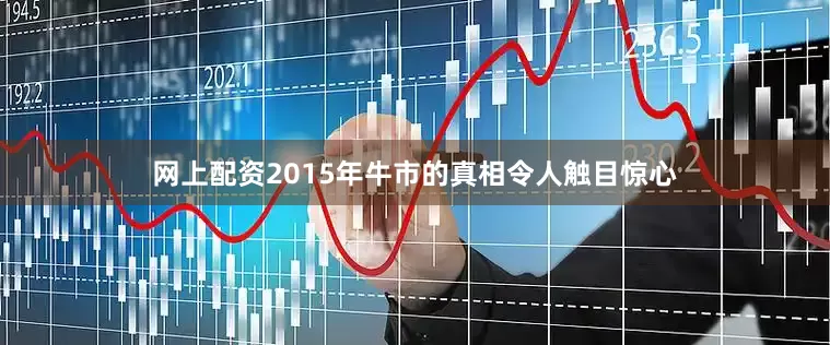网上配资2015年牛市的真相令人触目惊心