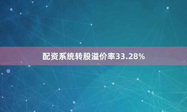 配资系统转股溢价率33.28%