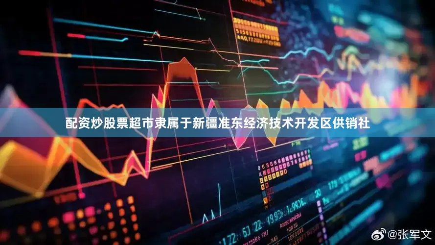 配资炒股票超市隶属于新疆准东经济技术开发区供销社